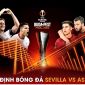 Nhận định bóng đá Sevilla vs AS Roma - Chung kết C2 Europa League: Dấu ấn của Jose Mourinho?