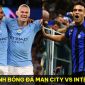 Nhận định bóng đá Man City vs Inter Milan - Chung kết Champions League: San bằng siêu kỷ lục của MU?