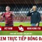 Xem trực tiếp bóng đá ĐT Việt Nam vs Hong Kong ở đâu, kênh nào? - Trực tiếp ĐT Việt Nam trên VTV