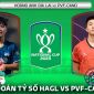 Dự đoán tỷ số HAGL vs PVF-CAND - Tứ kết cúp quốc gia 2023: Thần đồng ĐT Việt Nam lập kỷ lục?