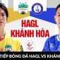 Trực tiếp bóng đá HAGL vs Khánh Hòa - Vòng 1 GĐ2 V.League 2023: HLV Kiatisak tạo bước ngoặt khó tin?