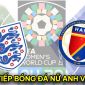 Trực tiếp bóng đá nữ Anh vs Haiti - World Cup 2023: Sao MU tỏa sáng, ĐKVĐ châu Âu thị uy sức mạnh