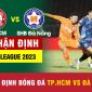 Nhận định bóng đá TP.HCM vs Đà Nẵng - Vòng 15 V.League 2023; Dự đoán tỷ số TP.HCM đấu với Đà Nẵng