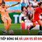 Trực tiếp bóng đá Hà Lan vs Bồ Đào Nha - Bảng E World Cup 2023: ĐT nữ Việt Nam nhận tin vui?