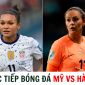 Trực tiếp bóng đá Mỹ vs Hà Lan - Bảng E World Cup 2023: ĐT nữ Việt Nam nhận tin vui?