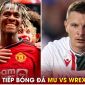 Xem trực tiếp bóng đá MU vs Wrexham ở đâu, kênh nào?; Link xem Man Utd đấu Giao hữu hè 2023 FULL HD