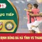 Nhận định bóng đá hôm nay: Hồng Lĩnh Hà Tĩnh - Đông Á Thanh Hóa, vòng 4 giai đoạn 2 V.League 2023