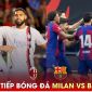 Trực tiếp bóng đá AC Milan vs Barcelona, 10h ngày 2/8; Link xem trực tiếp Milan - Barca FULL HD