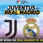 Xem trực tiếp bóng đá Real Madrid vs Juventus ở đâu, kênh nào?; Link xem bóng đá trực tuyến FULL HD