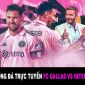 Xem bóng đá trực tuyến Dallas vs Inter Miami: Messi ghi bàn, David Beckham giành chiếc cúp lịch sử?