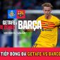 Trực tiếp bóng đá Barca vs Getafe: 'Messi mới' rực sáng, Real Madrid mất ngôi đầu bảng vào tay Barca