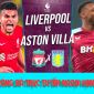 Xem bóng đá trực tuyến Liverpool vs Aston Villa; Trực tiếp bóng đá Ngoại hạng Anh K+ FULL HD hôm nay