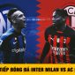 Trực tiếp bóng đá Inter Milan vs AC Milan: Rực lửa Derby Serie A, kết quả gây bất ngờ?