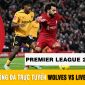 Xem bóng đá trực tuyến Wolves vs Liverpool: The Kops ngã ngựa, HLV Jurgen Klopp có thể bị sa thải?