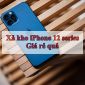 Giá iPhone 12 tiếp tục ‘chạm đáy’, xả kho dọn đường đón iPhone 15 Pro Max