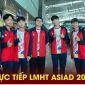 Trực tiếp LMHT ASIAD 2023 26/9: Đài Loan gây sốt trước ngày gặp Việt Nam? Thái Lan gây thất vọng?