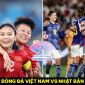 Trực tiếp bóng đá ĐT nữ Việt Nam vs ĐT nữ Nhật Bản - ASIAD 19; Cách xem trực tuyến bóng đá nữ ASIAD