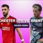 Nhận định bóng đá MU vs Brentford - Ngoại hạng Anh: Cơ hội cuối của Ten Hag