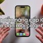 Hướng dẫn nâng cấp iOS 17.1 với loạt những tính năng hấp dẫn!