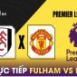 Xem trực tiếp bóng đá Fulham vs MU ở đâu, kênh nào? Link xem trực tiếp K+ Ngoại hạng Anh FULL HD