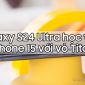 Samsung 'học theo' Apple, mang khung Titan lên Galaxy S24 Ultra