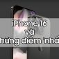 iPhone 16 và những cái 'nhất' 