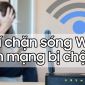 Bỏ túi ngay những vị trí 'chặn sóng' Wi-Fi làm cho mạng bị chậm