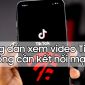 Mẹo lướt Tiktok trên điện thoại không cần kết nối mạng