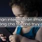 Chặn không cho trẻ em truy cập vào internet trên iPhone