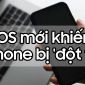 iPhone 'đột tử' khi cập nhật lên phiên bản iOS mới nhất