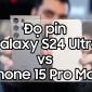 Đọ pin Galaxy S24 Ultra vs iPhone 15 Pro Max: Ai là 'kẻ' sở hữu pin trâu nhất? 