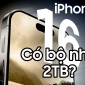 Apple 'mạnh tay' trang bị dung lượng 2TB cho iPhone 16 