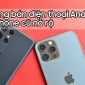 Xu hướng bán điện thoại Android mua iPhone cũ nở rộ