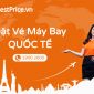 Săn vé máy bay đi nước ngoài giá rẻ dễ dàng, ưu đãi giảm đến 1,5 triệu tại BestPrice.vn