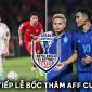 Xem trực tiếp lễ bốc thăm AFF Cup 2024 ở đâu, kênh nào? - ĐT Việt Nam tái đấu Indonesia?