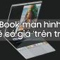 MacBook màn hình gập có giá 'trên trời' nhưng có thể sẽ là một cuộc cách mạng!