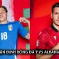 Nhận định bóng đá Ý vs Albania - Bảng B EURO 2024: Nhà ĐKVĐ phô diễn sức mạnh