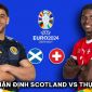 Nhận định bóng đá Scotland vs Thụy Sĩ - Bảng A EURO 2024: Xác định đội bóng đầu tiên bị loại?