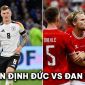 Nhận định bóng đá Đức vs Đan Mạch - Vòng 1/8 EURO 2024: Tân binh Man Utd gieo sầu cho Toni Kroos?