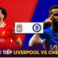 Trực tiếp bóng đá Liverpool vs Chelsea, 22h30 ngày 20/10 - Link xem trực tiếp Ngoại hạng Anh FULLHD