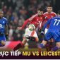 Trực tiếp bóng đá MU vs Leicester, 21h ngày 10/11 - Link xem trực tiếp Ngoại hạng Anh trên K+ FULLHD