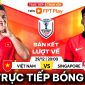 Trực tiếp bóng đá ĐT Việt Nam vs ĐT Singapore - Bán kết AFF Cup 2024: Xuân Son đi vào lịch sử ĐNÁ?