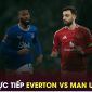 Trực tiếp bóng đá Everton vs MU, 19h30 ngày 22/2 - Link xem trực tiếp Man Utd Ngoại hạng Anh FULL HD