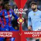 Xem trực tiếp bóng đá Man City vs Crystal Palace ở đâu, kênh nào? Link xem chung kết Cúp FA FULL HD