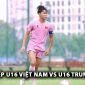 Xem trực tiếp bóng đá U16 Việt Nam vs U16 Trung Quốc ở đâu, kênh nào? Link xem trực tiếp U16 Việt Nam vs U16 Trung Quốc