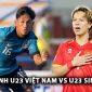 Nhận định bóng đá U23 Việt Nam vs U23 Singapore: Thầy trò HLV Kim Sang-sik giành vé sớm?