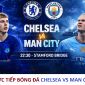 Trực tiếp bóng đá Chelsea vs Man City - 22h30 ngày 12/4 - Vòng 32 EPL: Chủ Mỹ đấu với trùm xăng dầu