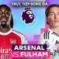 Xem trực tiếp Arsenal vs Fulham hôm nay 2/5 ở đâu, kênh nào? Link trực tiếp bóng đá Ngoại hạng Anh