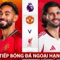 Xem trực tiếp MU vs Liverpool hôm nay 3/5 ở đâu, kênh nào? Link trực tiếp bóng đá Ngoại hạng Anh