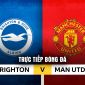 Trực tiếp bóng đá Brighton 0-3 Man Utd 22h ngày 24/5 - Bruno Fernandes lập siêu kỷ lục Ngoại hạng Anh